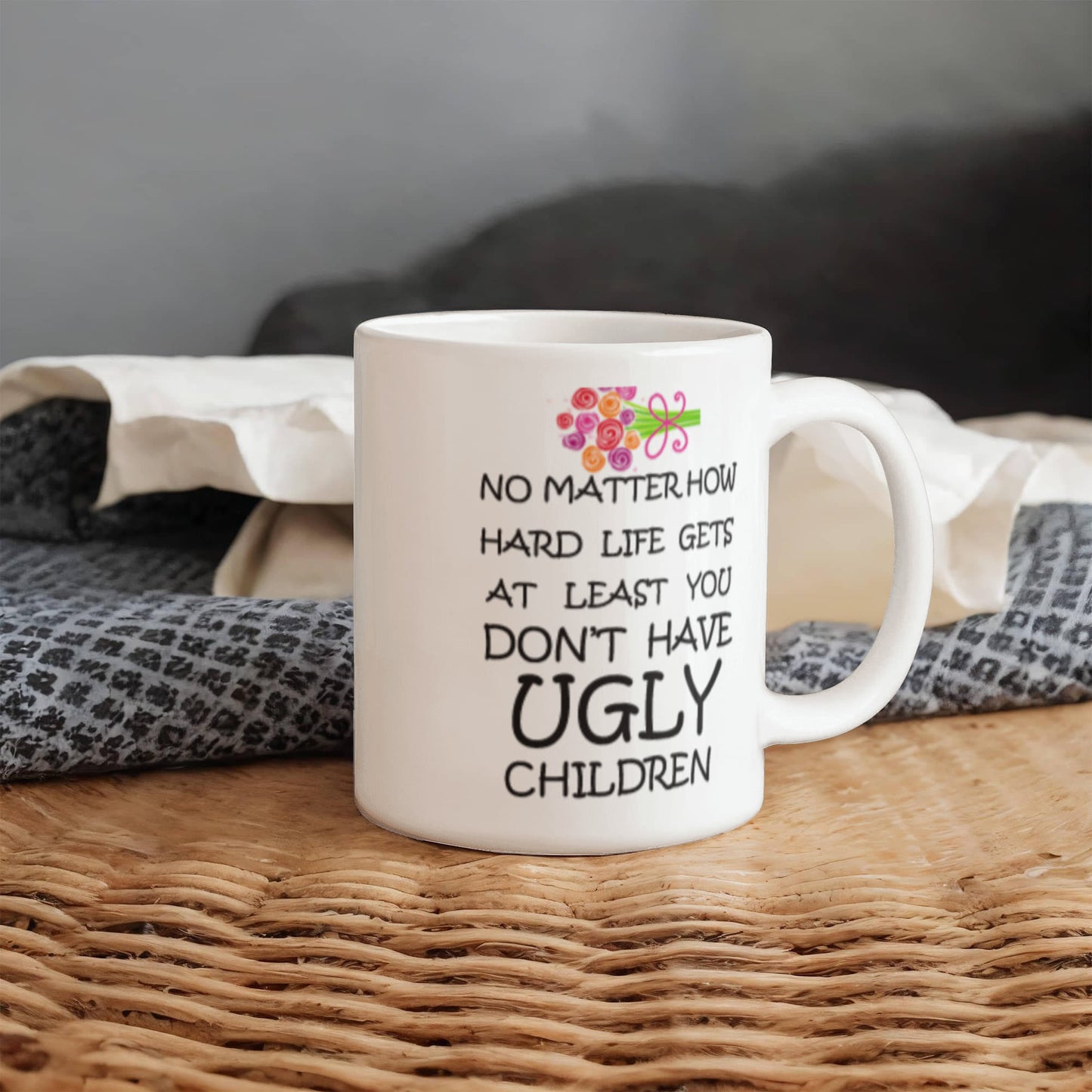 No Matter How Hard Life Gets At Least You Don't Have Ugly Children Coffee Mug Funny 11 OZ