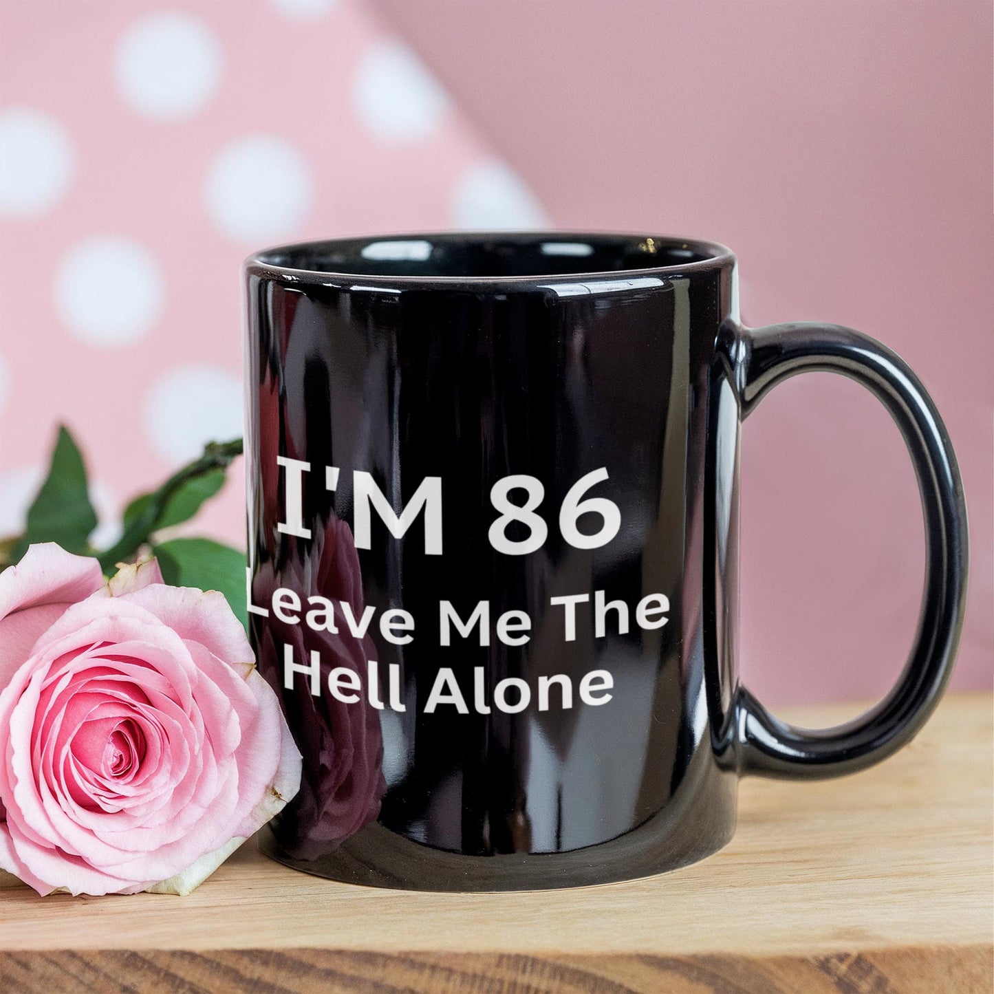 86th Birthday Coffee Mug, I Am 86 Leave Me The Hell Alone- Black Porcelain Coffee Mug 11 oz
