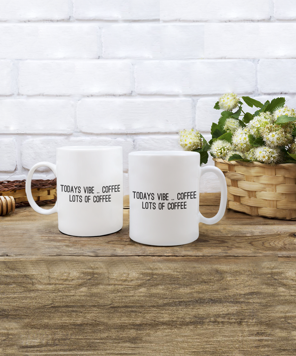 Motivational Quotes Coffee mug, Today's Good Vibe Coffee Lot of Coffee, Coffee Lover Gift Mug- White Ceramic Coffee Mug 11 Oz