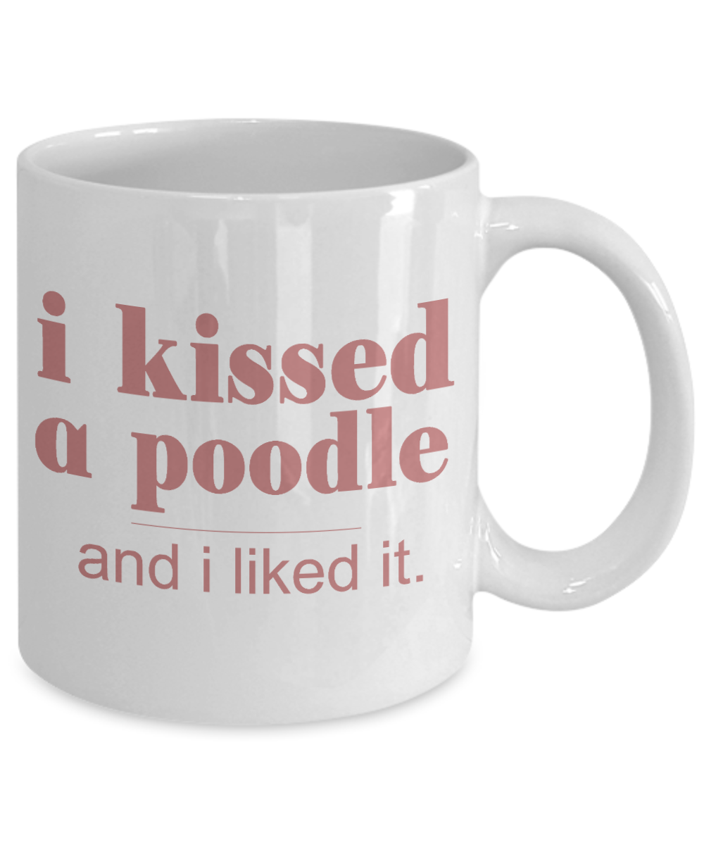 Dog Lover Coffee Mug, I Kissed A Poodle And I Liked It - White Porcelain Coffee Mug 11 Oz For Dog Lover, Dad, Mom