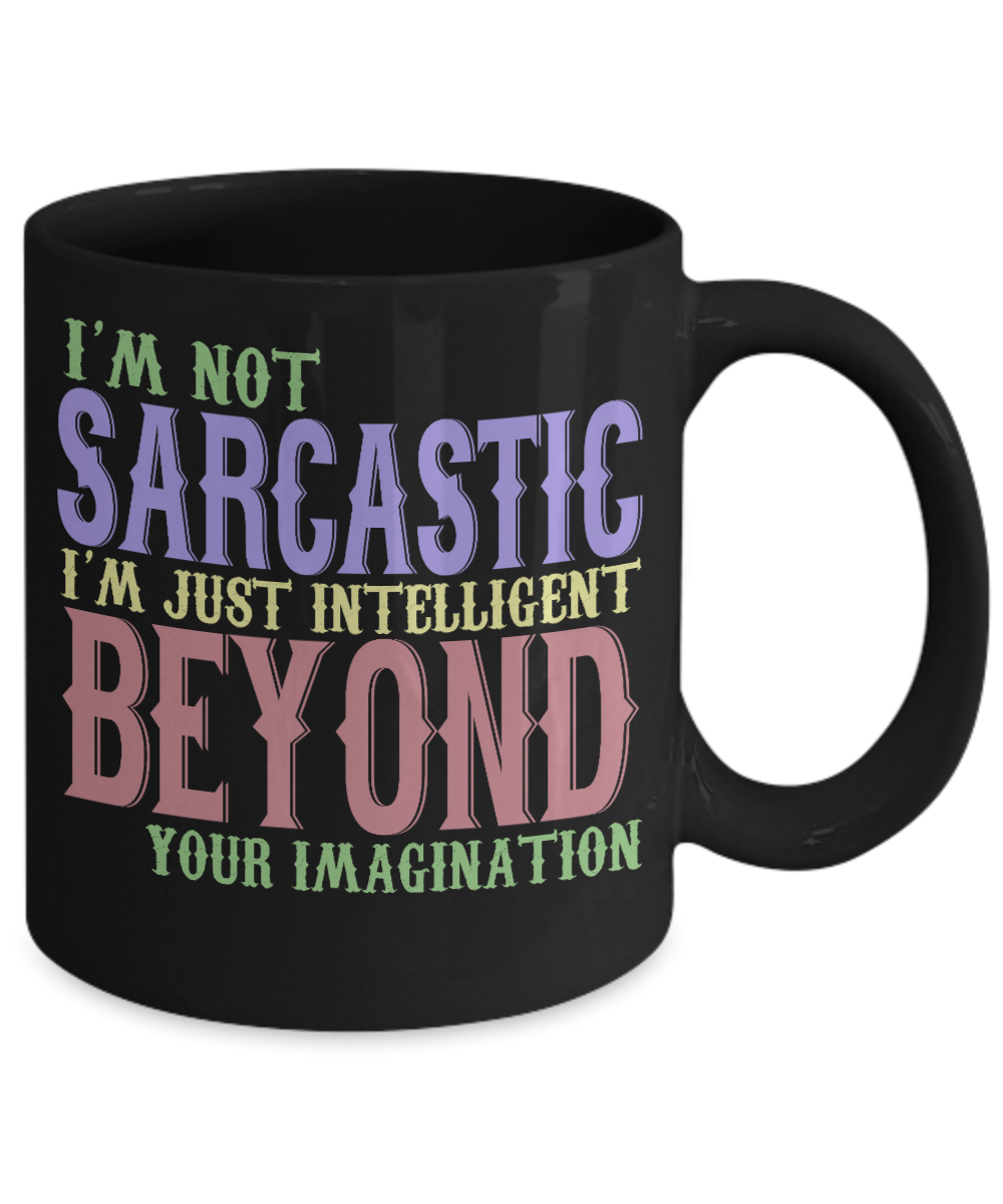 I'm Not Sarcastic I'm Just Intelligent Beyond Your Imagination- Black Porcelain Coffee Mug 11 Oz Funny Quotes Coffee Mug