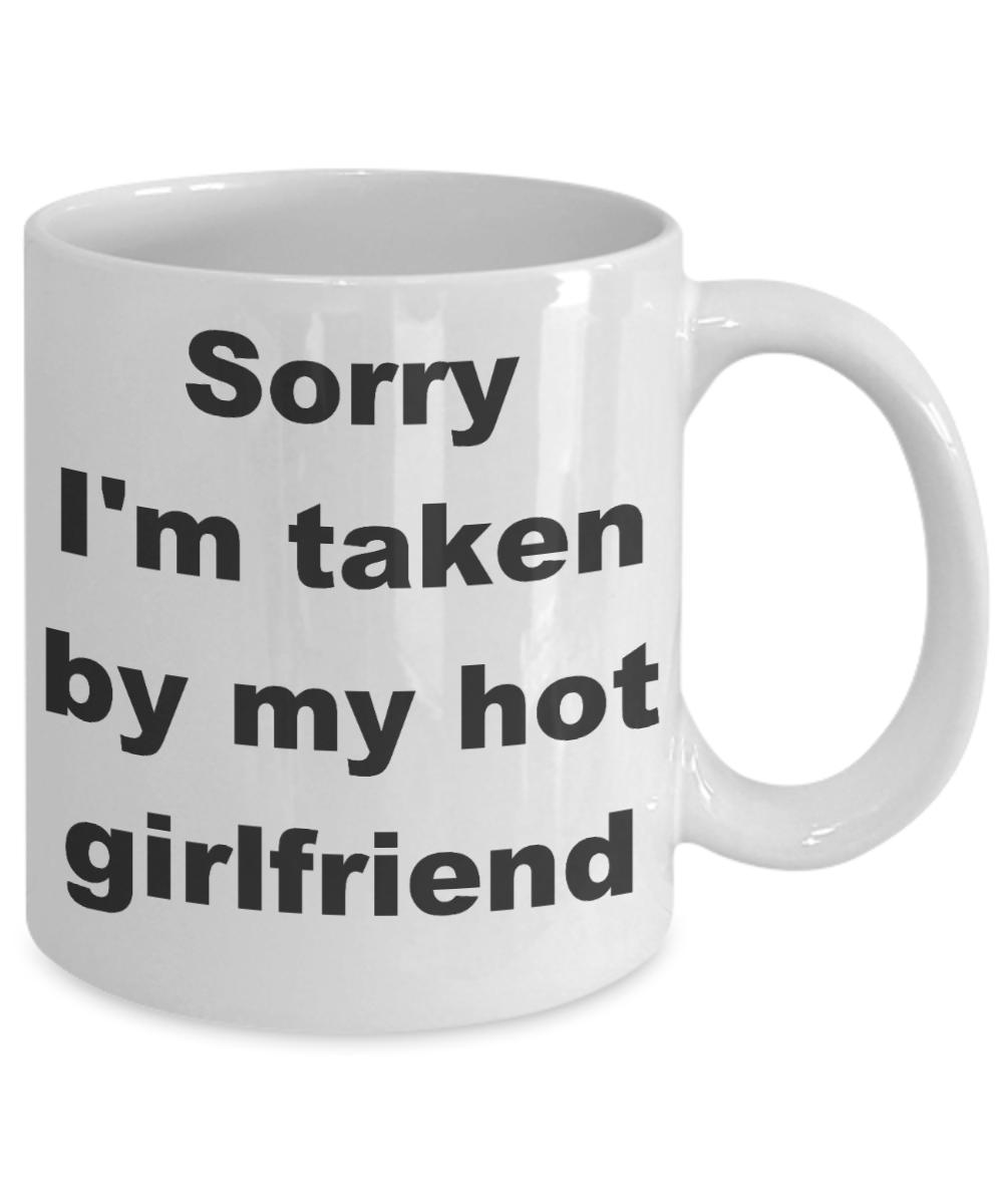 My girlfriend is hotter than my coffee mug - Sorry I'm taken by my hot girlfriend - White Porcelain Coffee Cup,Premium 11 oz Funny Mugs White coffee cup Gifts Ideas