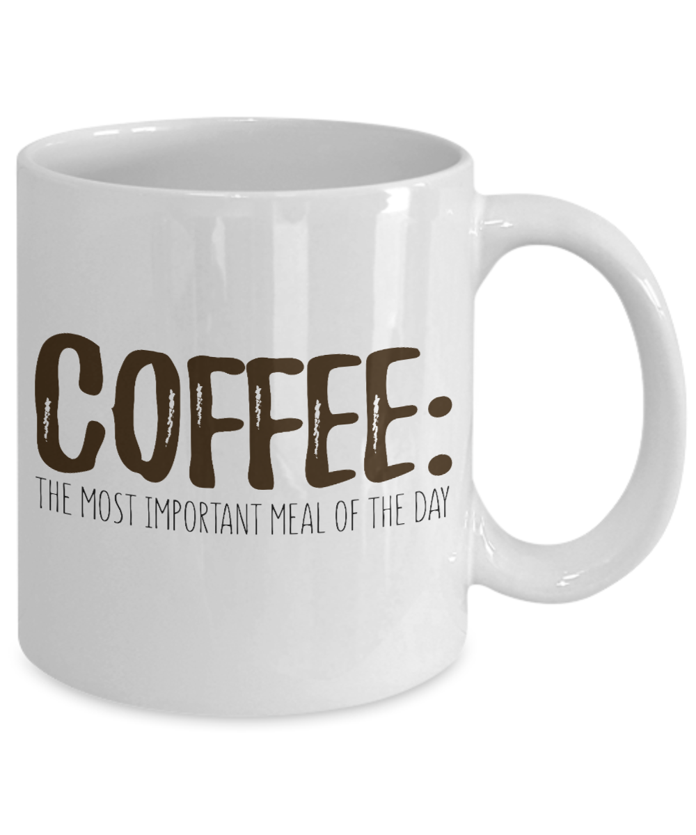 Coffee Addict Coffee Mug, Coffee- The Most Important Meal Of The Day- White Porcelain Coffee Mug 11 Oz Funny Quotes Coffee Mug