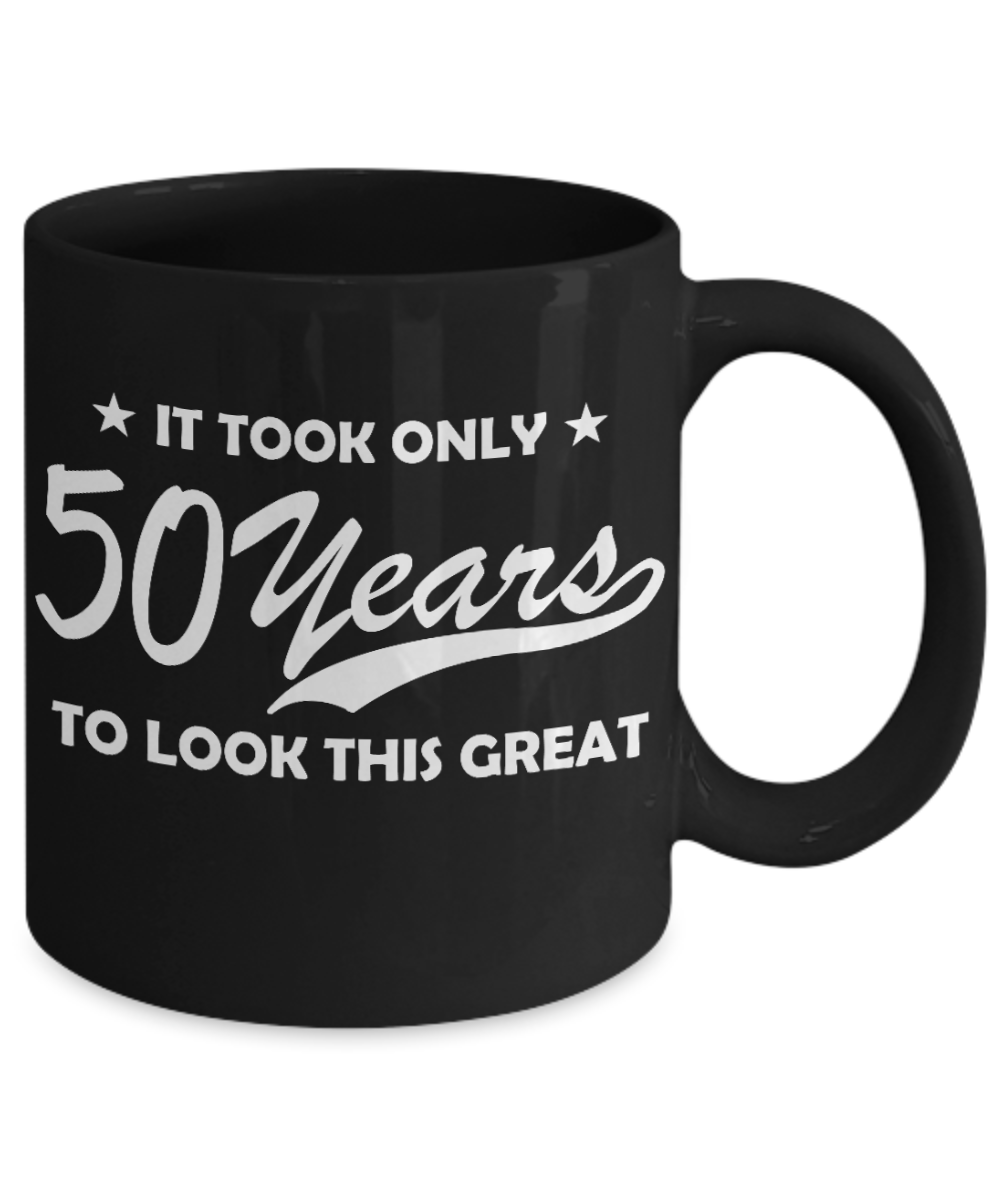 50th Birthday Gift Coffee mug, It took only 50 years to look this great -Black Coffee Mug 11 oz