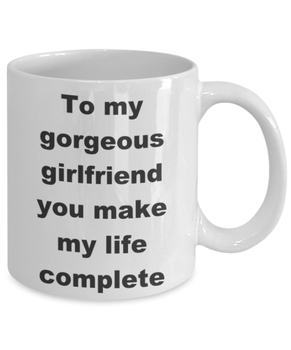 To my gorgeous girlfriend you make my life complete - White Porcelain Coffee 11 oz