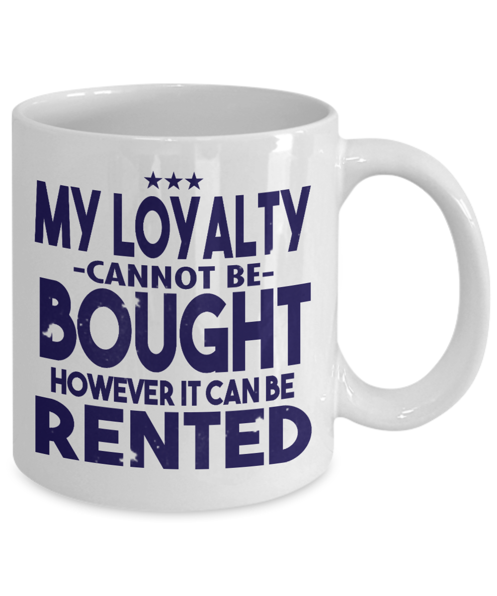 My Loyalty Cannot Be Bought However It Can Be Rented- White Porcelain Coffee Mug 11 Oz Funny Quotes Coffee Mug