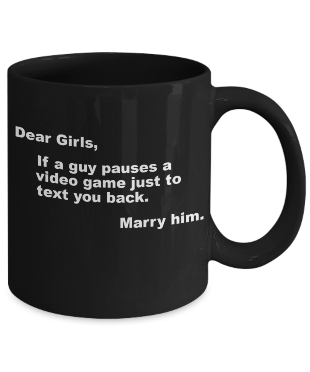 Gamer Gift Mug,If a guy pauses a video game just to text you back,Marry him-Black Coffee Mug 11 oz