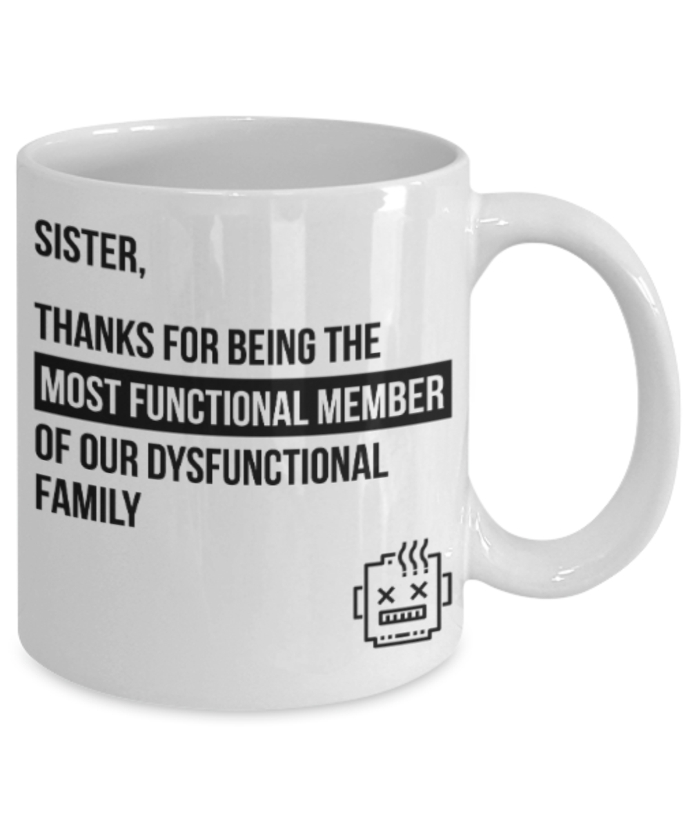 Sister gift mugs, Sister Thanks for being the most functional member of our dusfunctional family - Funny White Porcelain Coffee Mug Cute Ceramic Cup 11 oz