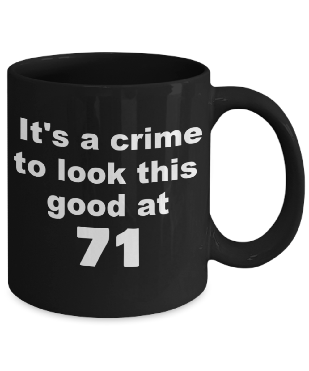 71st birthday gift mug, It's a crime to look this good at 71 - Black Porcelain Coffee 11 oz