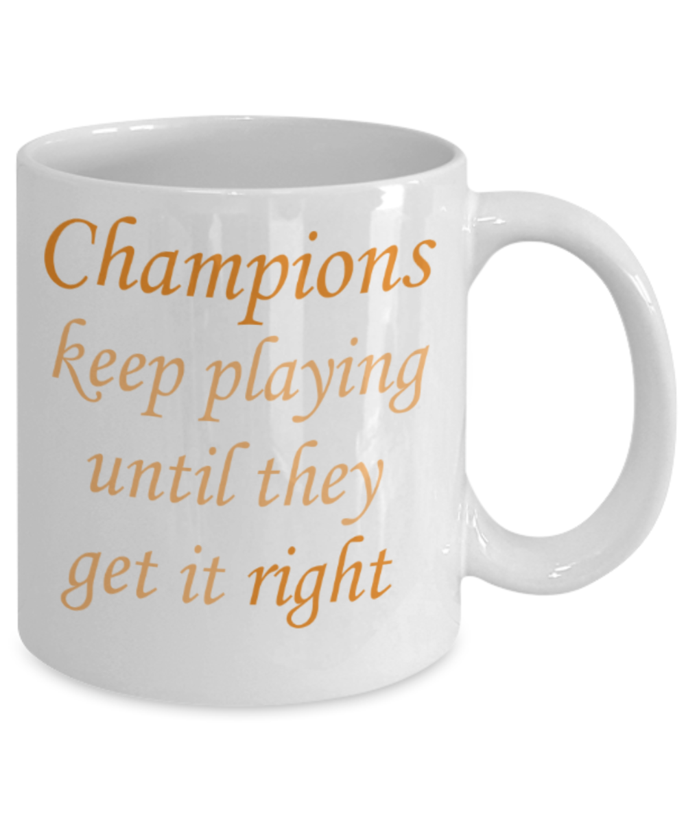 Sports lovers mugs, Champions keep playing until they get it right - Funny White Porcelain Coffee 11 oz