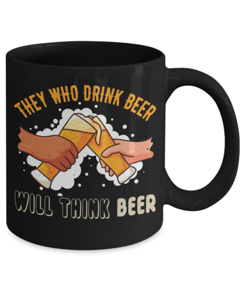 Beer lovers Mugs, They who drink beer will think beer - Funny Black Porcelain Coffee 11 oz