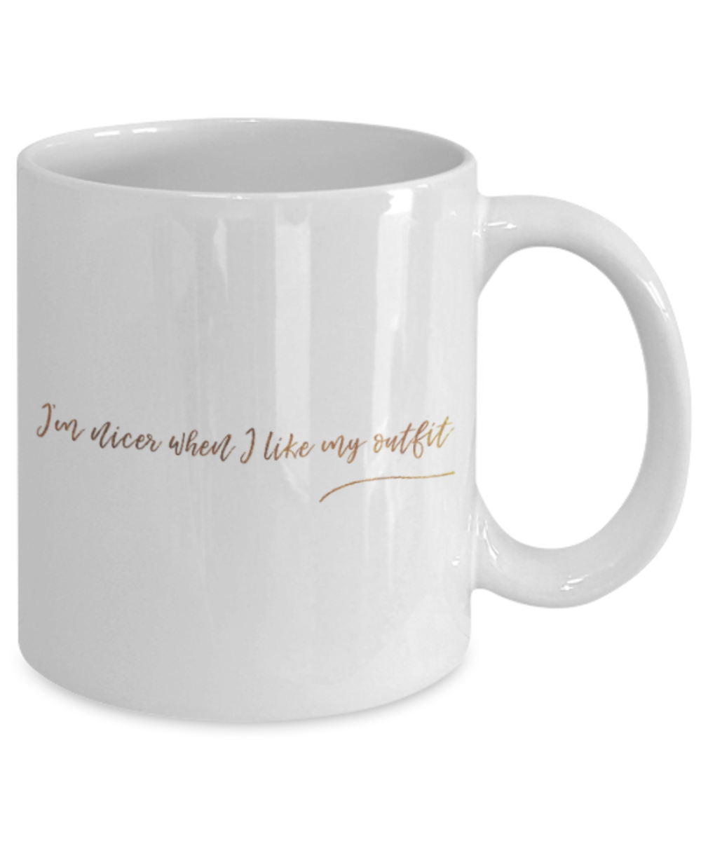 Motivational mugs for women , I'm nicer when I like my outfit - White Coffee Mug Tea Cup 11 oz Gift