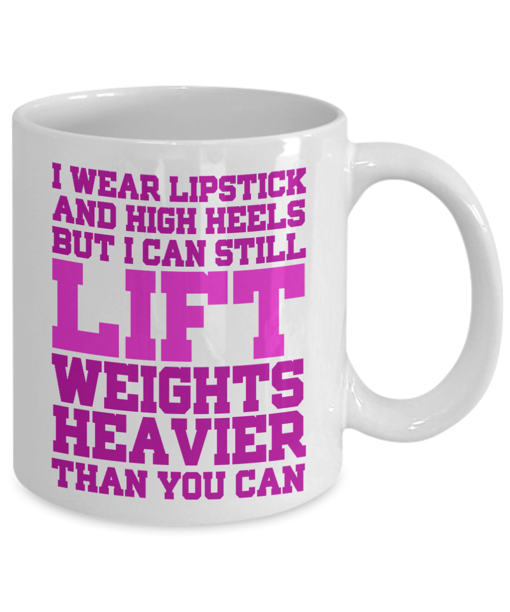 Keep Your Heels High Coffee Mug,I Wear Lipstick and High Heels But I Can Lift Weights Heavier Than You can-White Porcelain Coffee Mug 11 oz