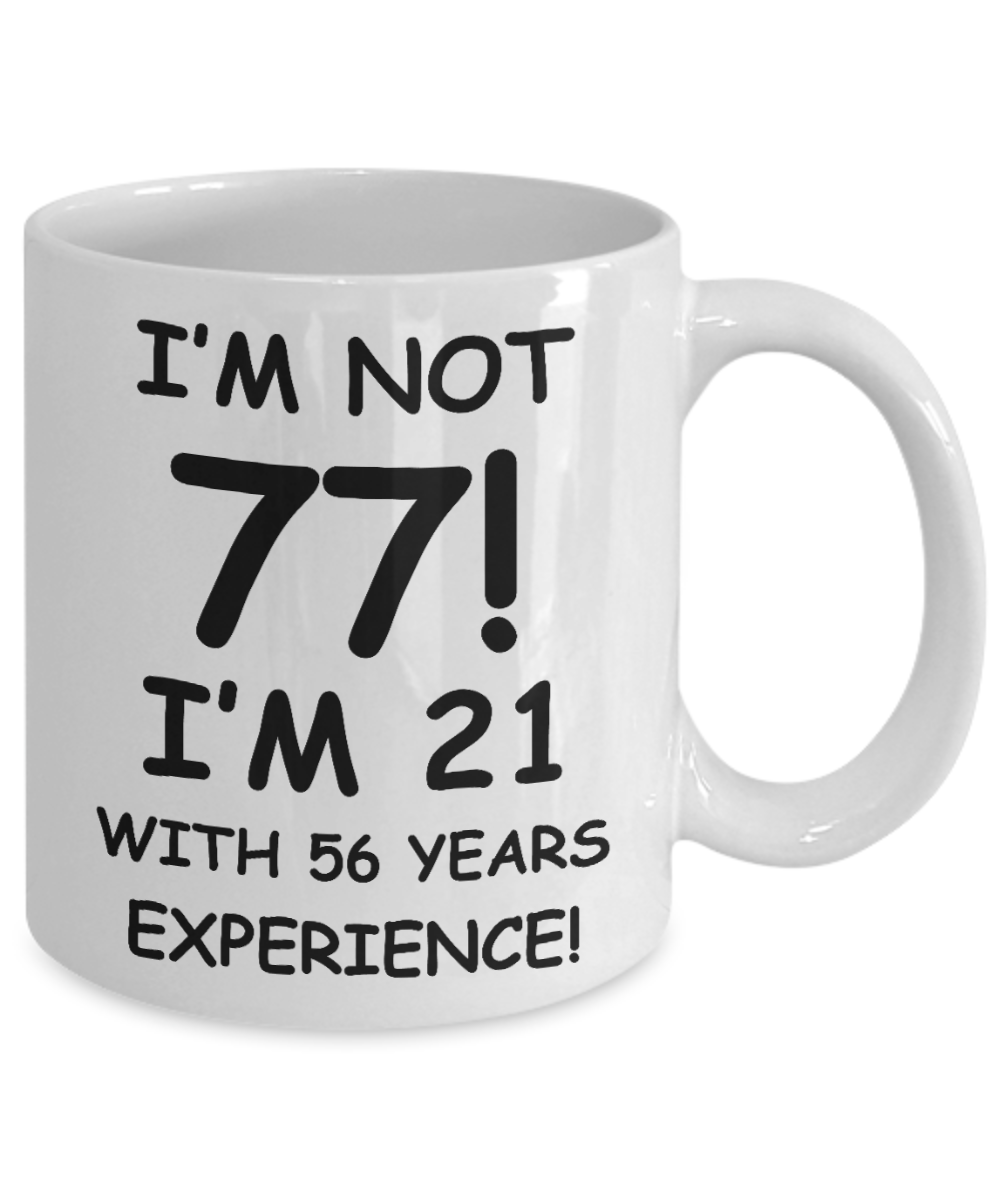 77th birthday mug gifts , I'm not 77, I'm 21 with 56 Years Experience - White Coffee Mug Tea Cup 11 oz Gift