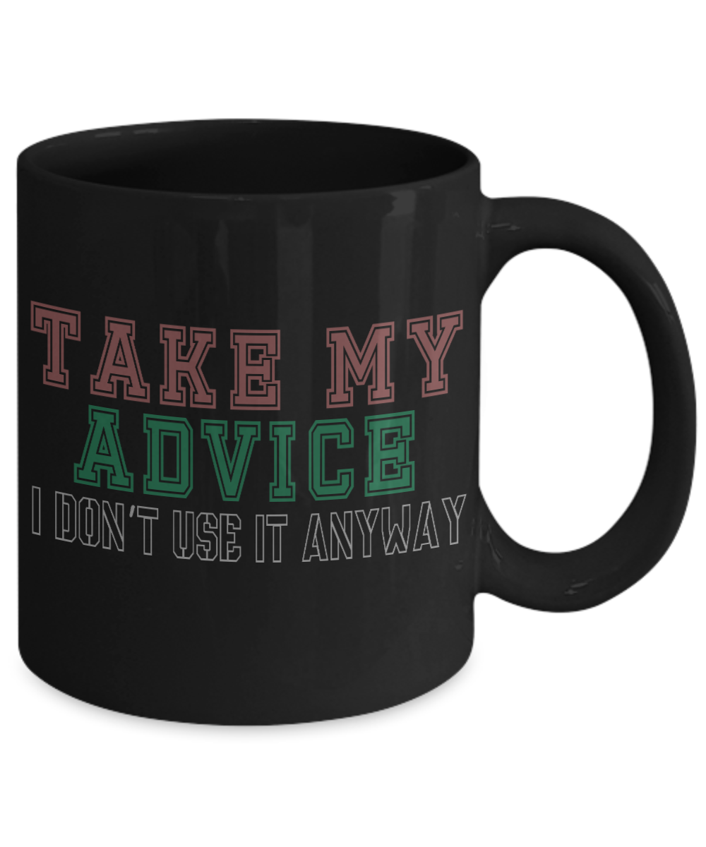 Take My Advice I Don't Use It Anyway- Black Porcelain Coffee Mug 11 Oz Funny Quotes Coffee Mug