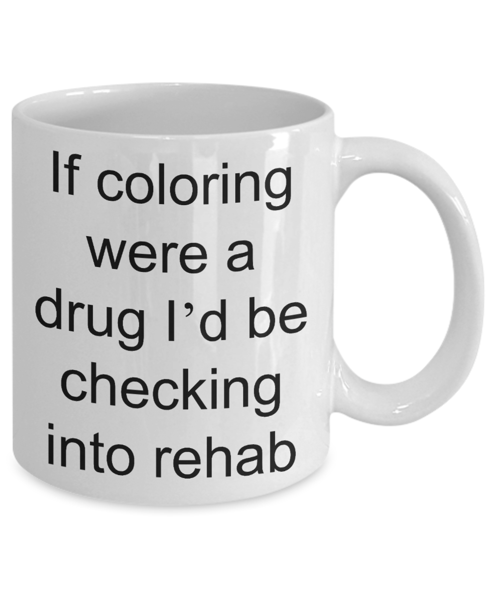 Coloring Addict Adult Coffe mug, If coloring were a drug Id be checking into rehab-White Coffee Mug 11 oz