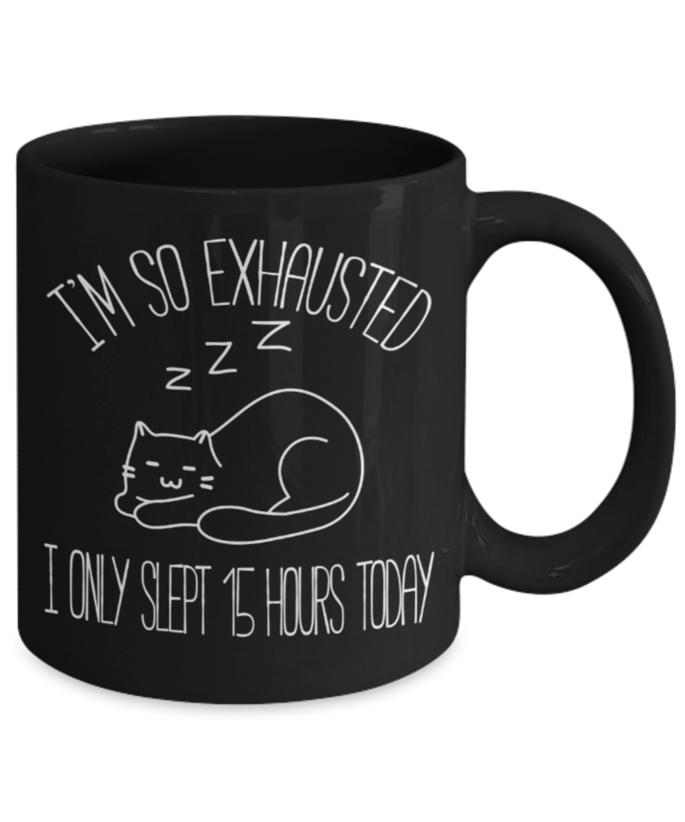 Cat lovers Mugs , I only slept 15 hours today - Black Coffee Mug Porcelain Tea Cup 11 oz - Great Gift