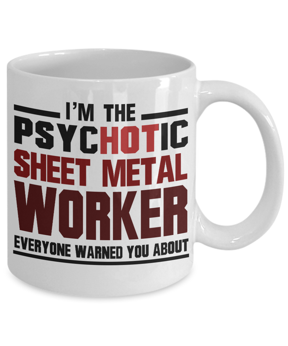 Sheet Metal Worker Gift Coffee Mug, I'm The Psychotic Sheet Metal Worker - White Porcelain Coffee Mug 11 Oz Funny Quotes Coffee Mug