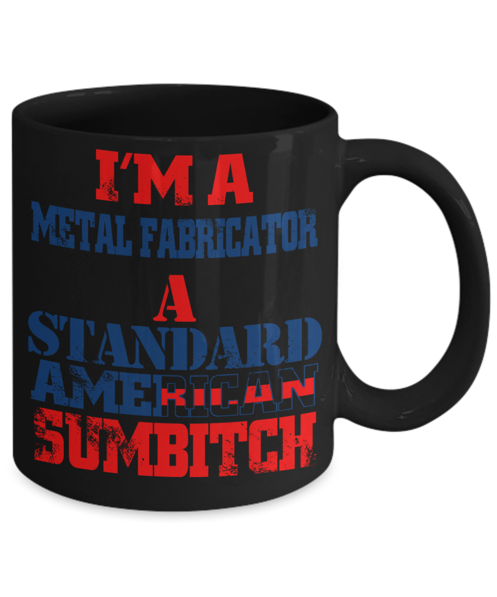 Funny Fabricator Coffee Mug, I'M A Metal Fabricator A Standard American Sumbitch-Black Porcelain Coffee Mug 11 oz