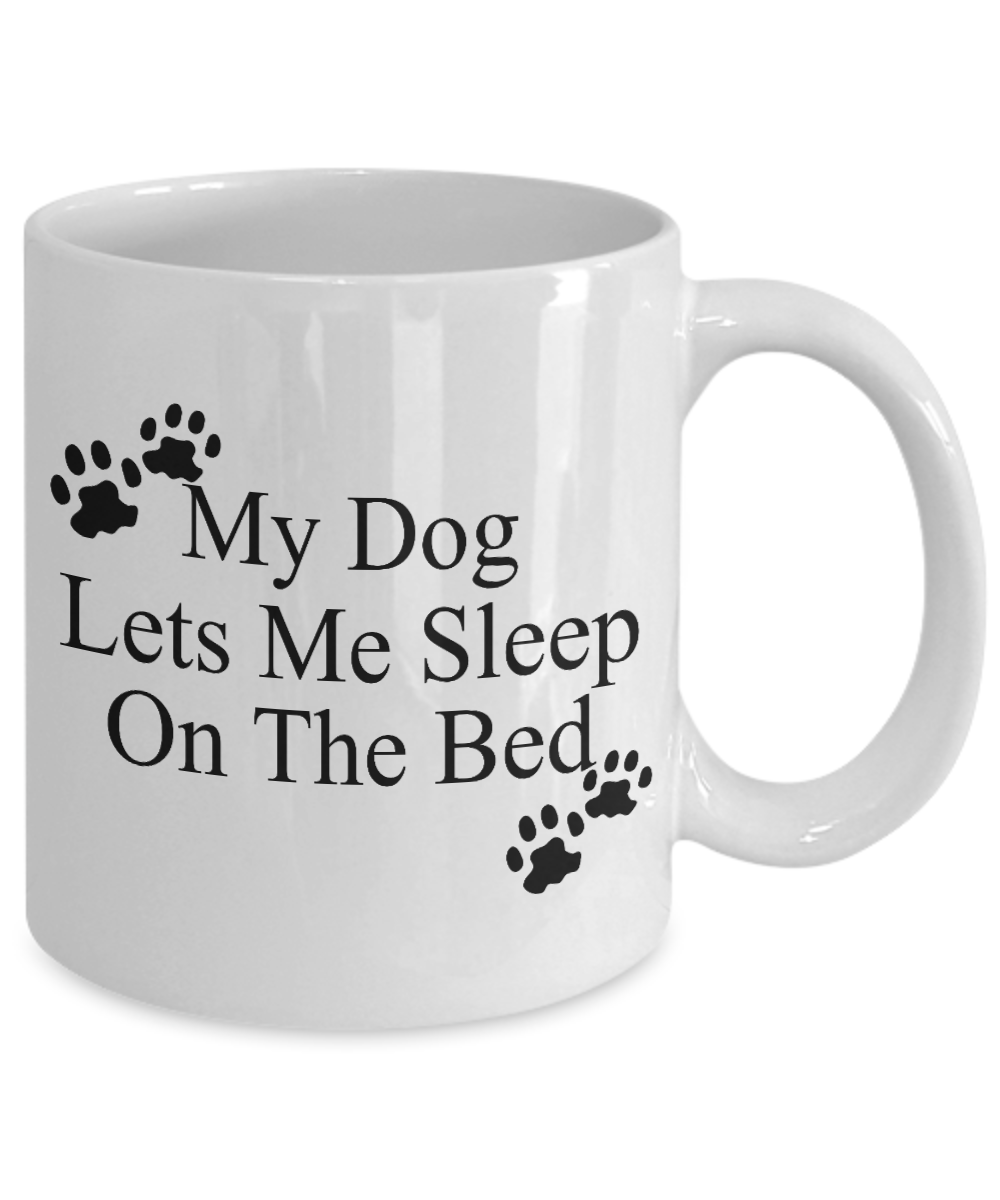 Dog Mom Coffee Mug, My Dog Lets Me Sleep On The Bed - White Porcelain Coffee Mug 11 Oz For Dog Lover, Dad, Mom