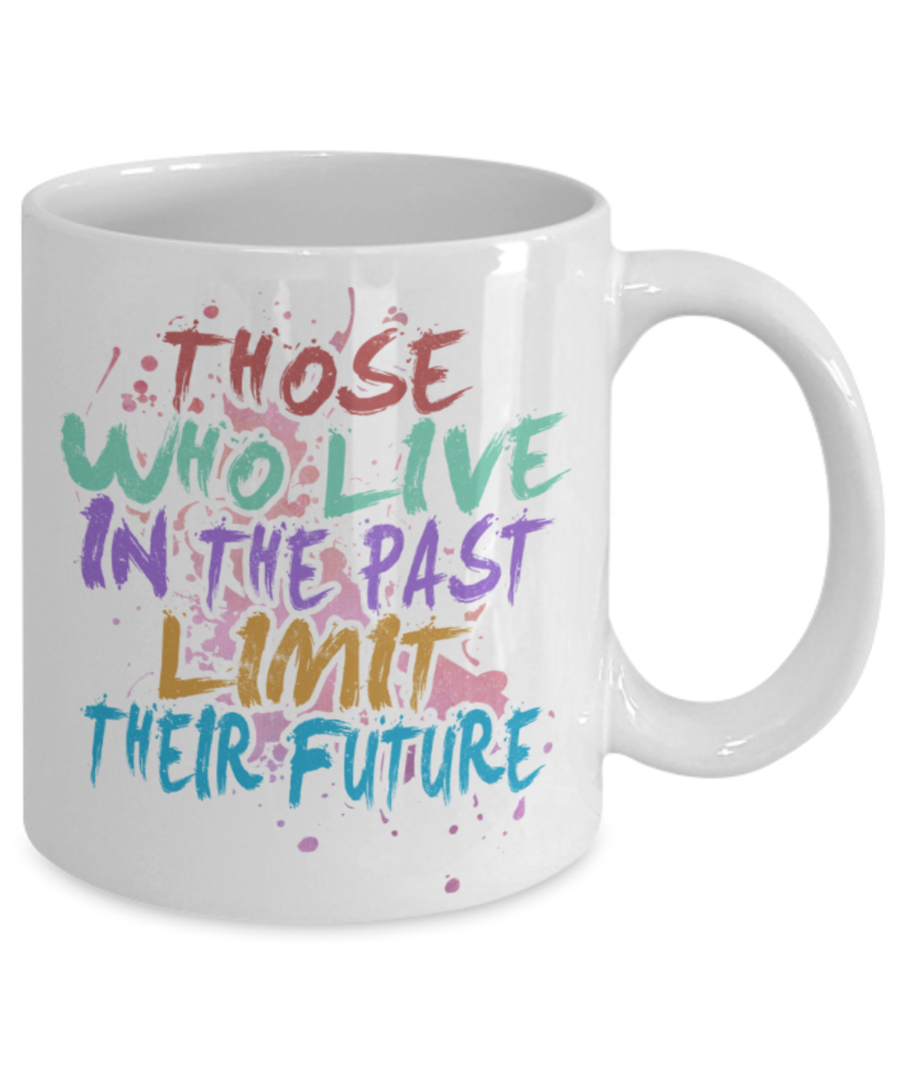 Success Lovers Mugs, Those who live in their past limit their future - Funny White Porcelain Coffee 11 oz