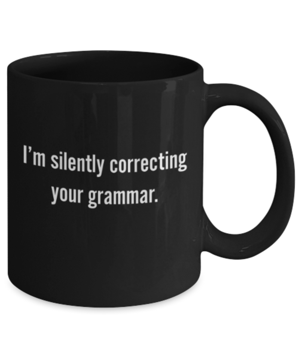 Funny coffee mugs , Correcting your Grammar - Black Coffee Mug Porcelain Tea Cup 11 oz - Great Gift