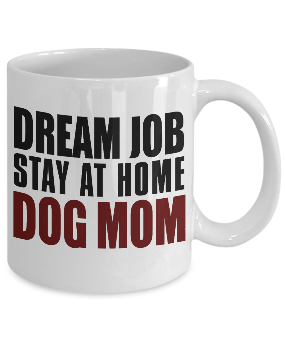 Dog Mom Coffee Mug, Dream Job Or Stay At Home Dog Mom- White Porcelain Coffee Mug 11 Oz For Dog Lover, Dad, Mom
