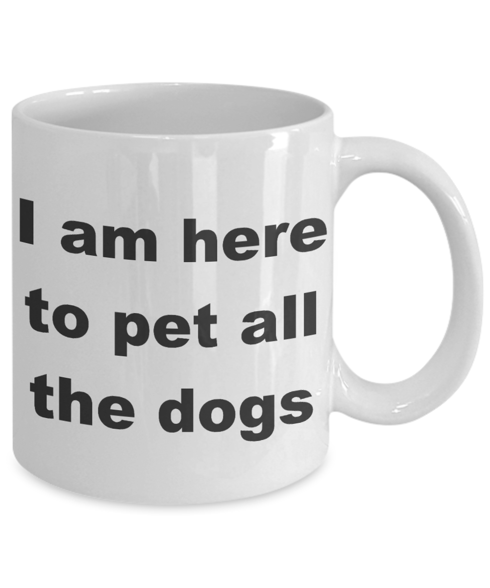 Personalized Dog Coffee mug, I am here to pet all the dogs-White Coffee Mug 11 oz