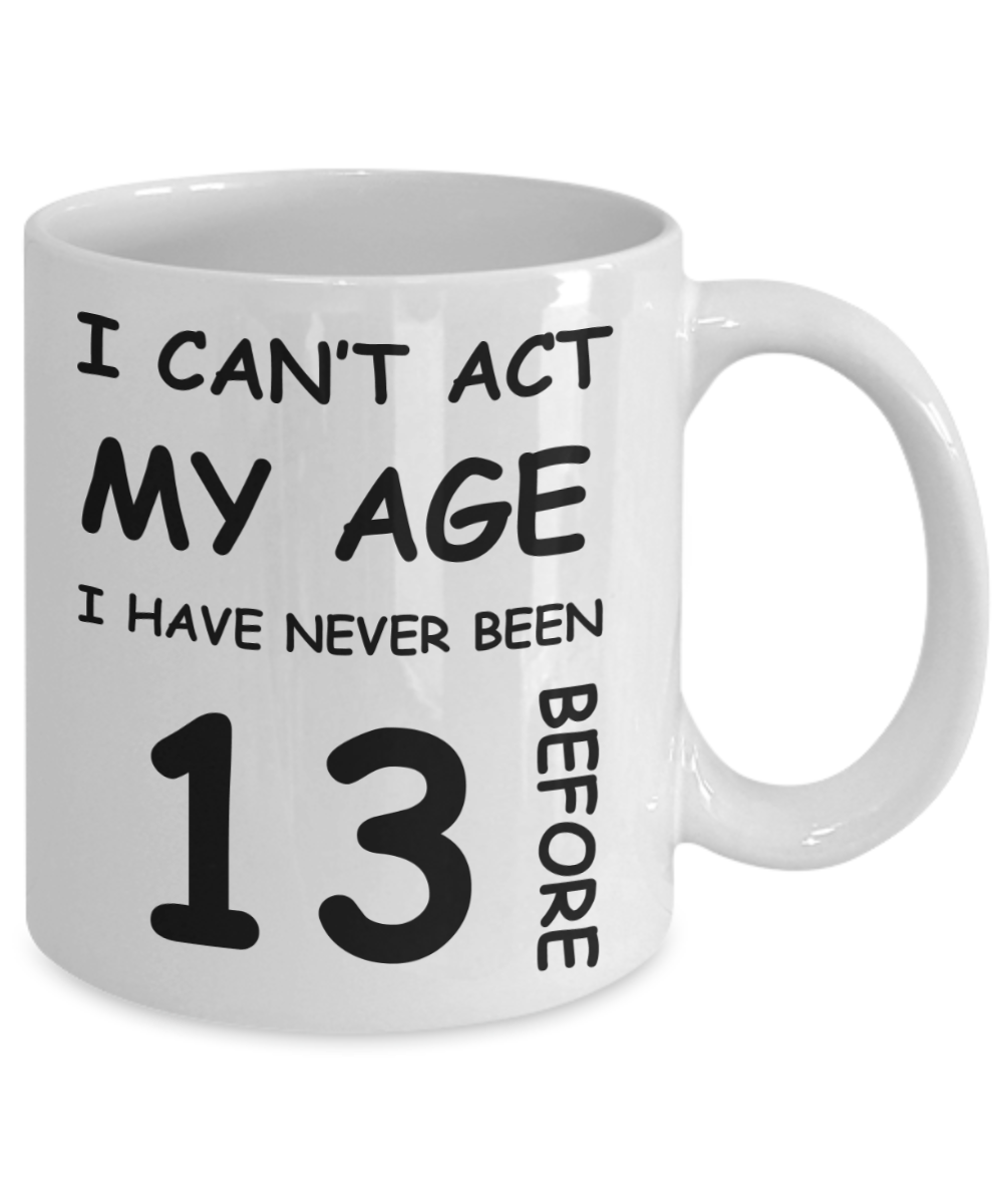 13th Birthday Gift for Women & Men - I can't act my Age, I have never been 13 Before - Funny White Porcelain Coffee 11 oz for Grandma, Mom, Sister, Best Friend, Women, Her - Born In 2007