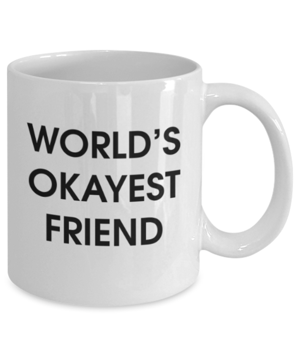 Funny coffee mugs , World's Okayest Friend - White Coffee Mug Porcelain Tea Cup 11 oz - Great Gift