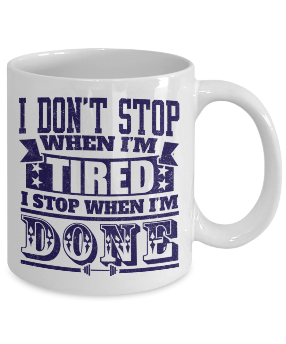 Workout lovers mugs, I don't stop when I'm tired I stop when I'm done - Funny White Porcelain Coffee 11 oz