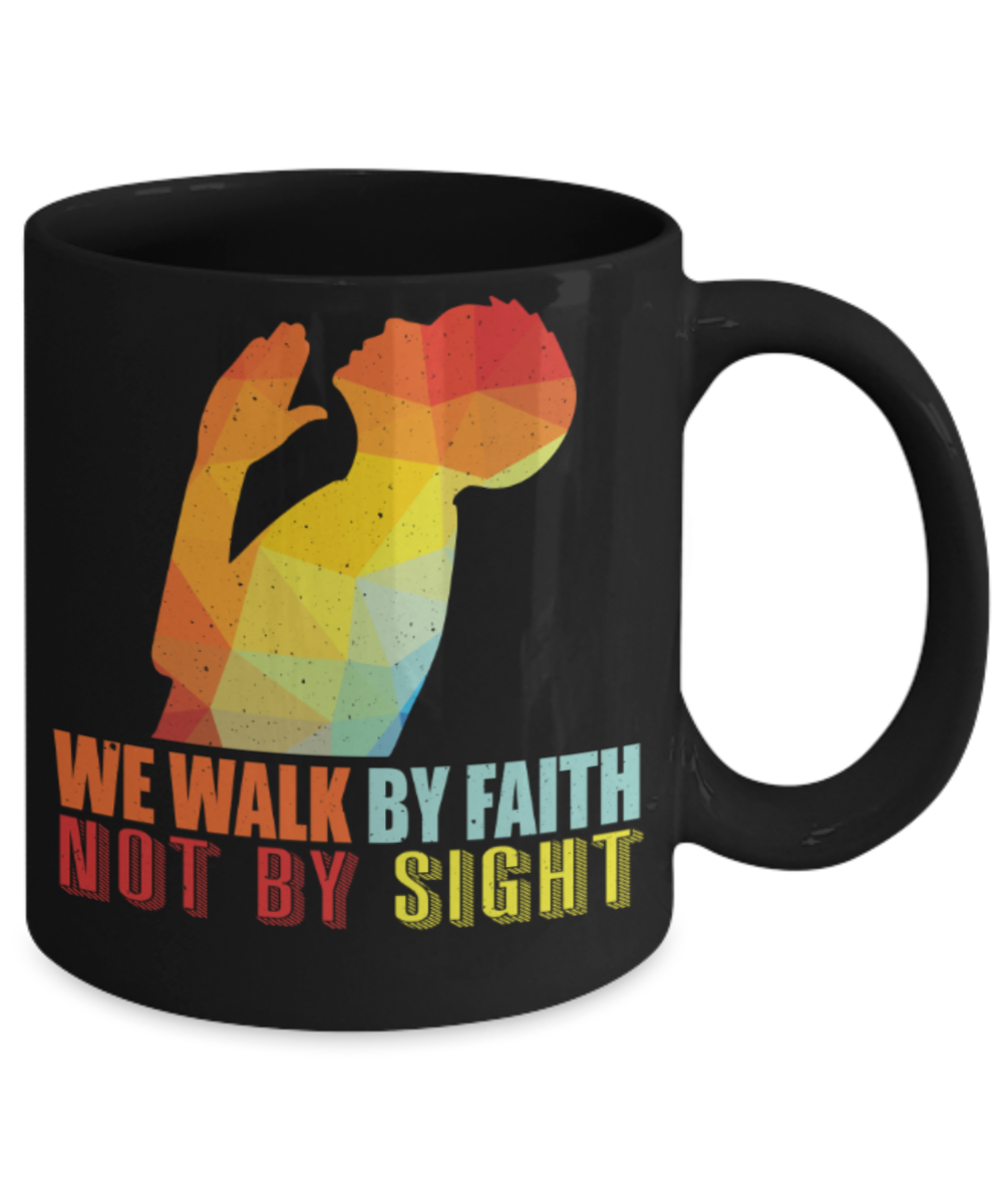 We will walk by faith Not by sight - Funny Black Porcelain Coffee 11 oz