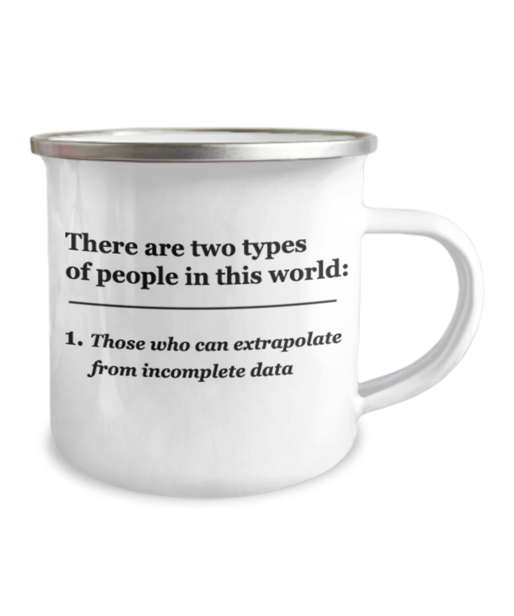 There are two types of People, Those who can extrapolate from incomplete data- 12 Oz Stainless Steel Enamel Finish White Camper Coffee Mug