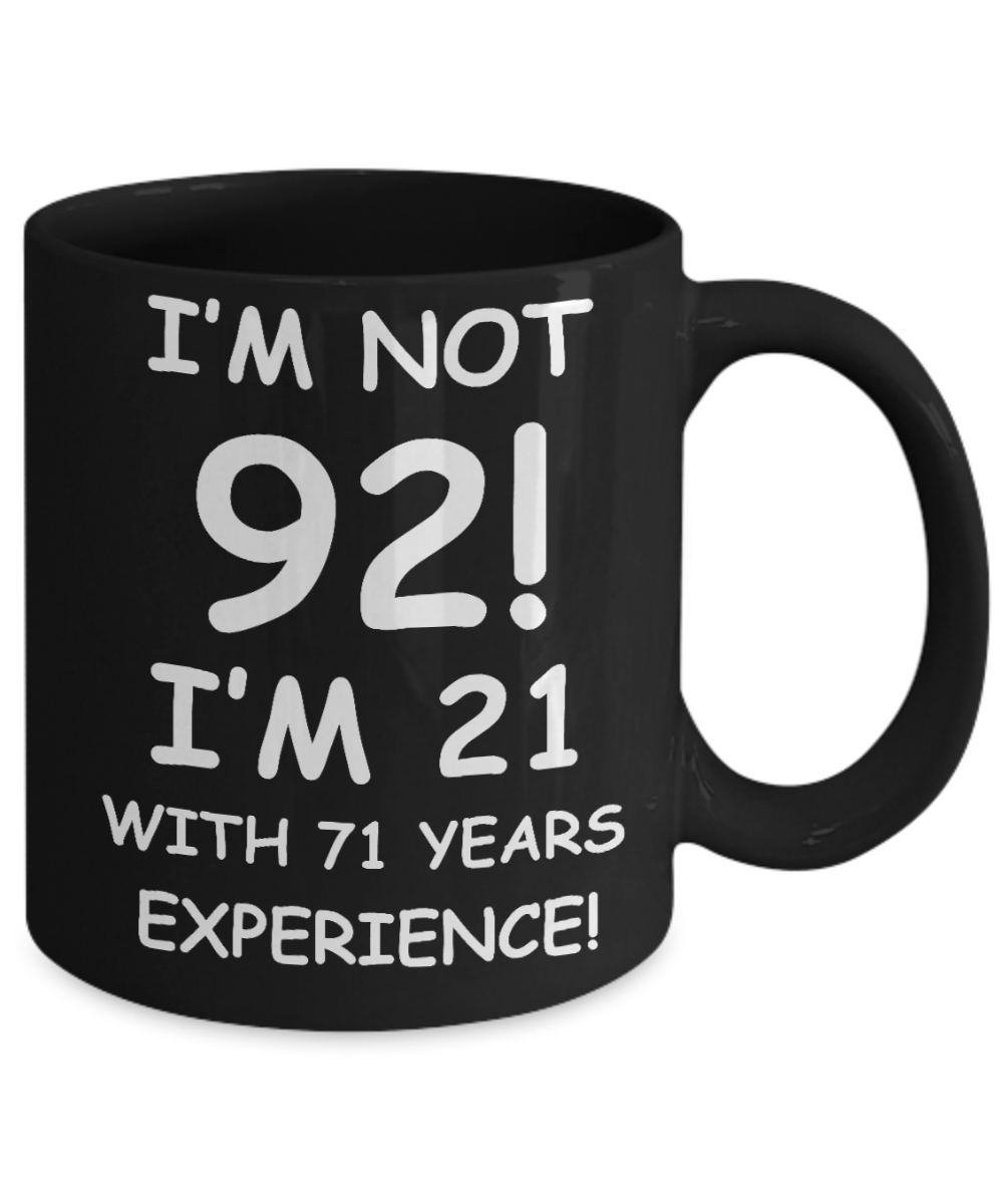 92nd birthday mug gifts , I'm not 92, I'm 21 with 71 Years Experience - Black Coffee Mug Tea Cup 11 oz Gift