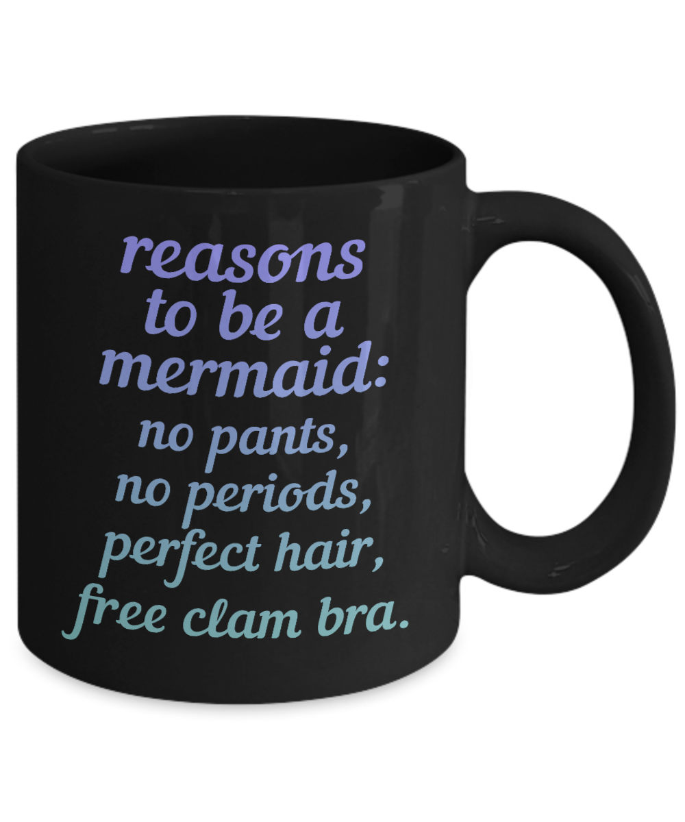 I'm A Mermaid Coffee Mug,Reasons to Be A Mermaid, No Pants, No periods, Perfect Hair, Free Clam Bra-Black Porcelain Coffee Mug 11 oz