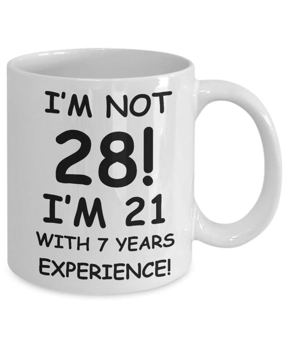 28th birthday mug gifts , I'm not 28, I'm 21 with 7 Years Experience - White Coffee Mug Tea Cup 11 oz Gift
