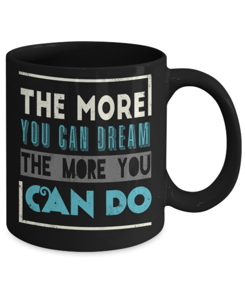 Success Lovers Mugs, The more you can dream the more you can do - Funny Black Porcelain Coffee 11 oz