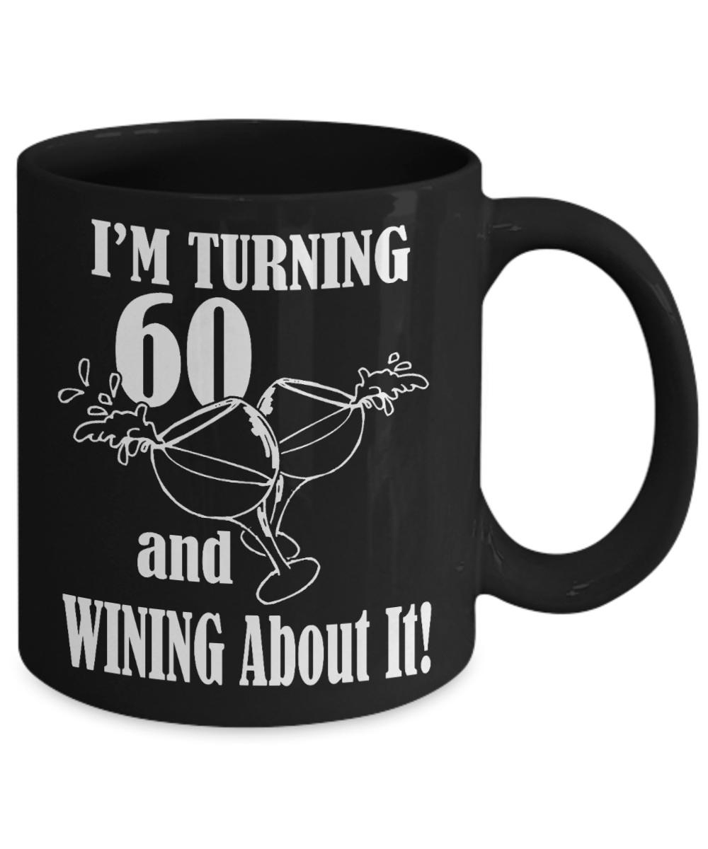 60th Birthday Gift Coffee mug,I Am Turning 60 And Wining About It-Black Porcelain Coffee Mug 11 oz