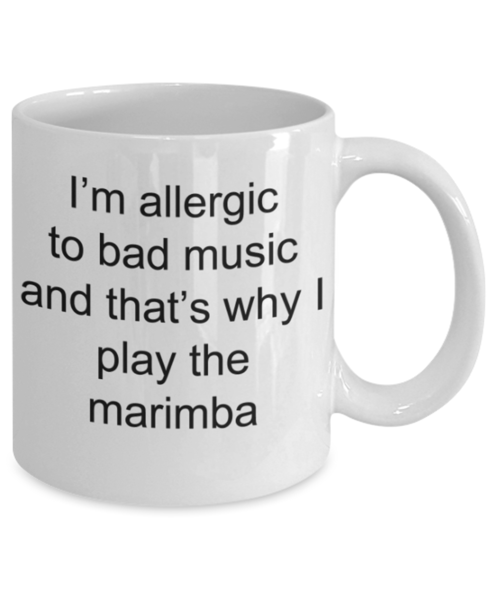 Funny mugs, I'm allergic to bad music and that's why I play the marimba - Funny White Porcelain Coffee Mug Cute Ceramic Cup 11 oz
