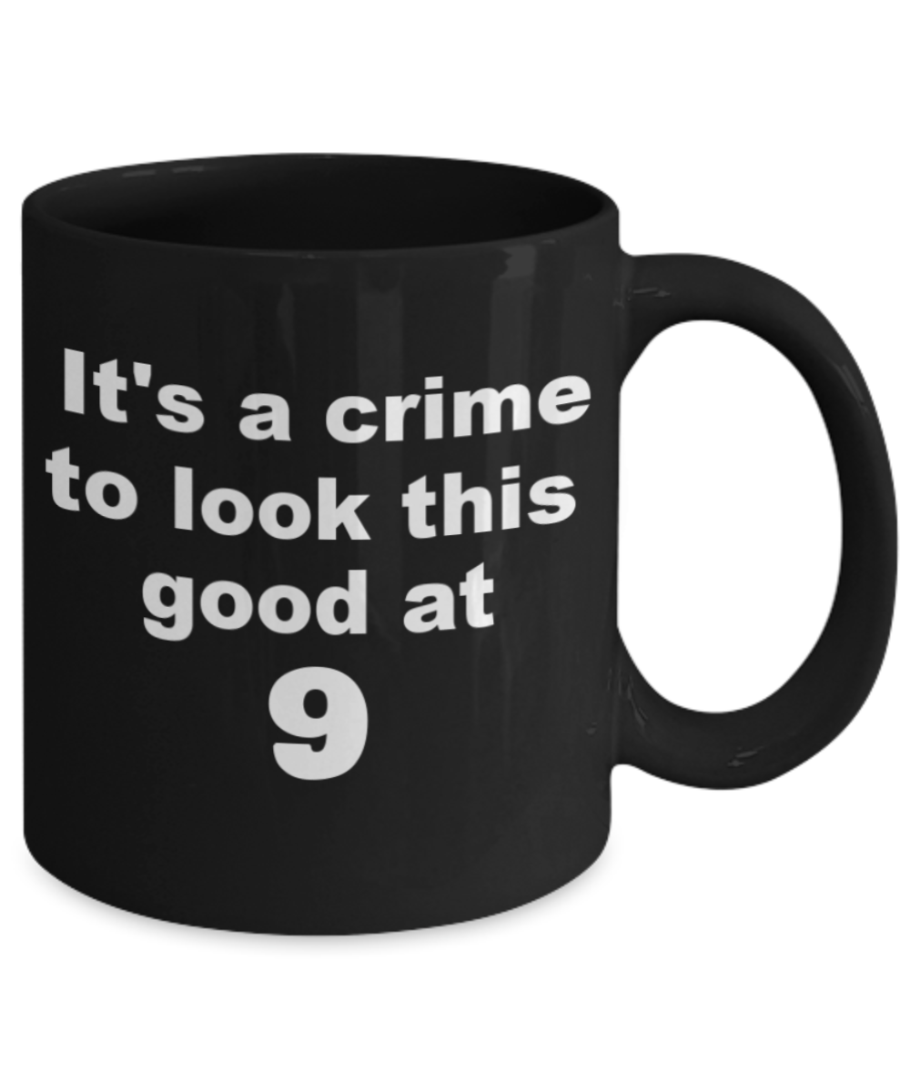 9th birthday gift mug, It's a crime to look this good at 9 - Black Porcelain Coffee 11 oz