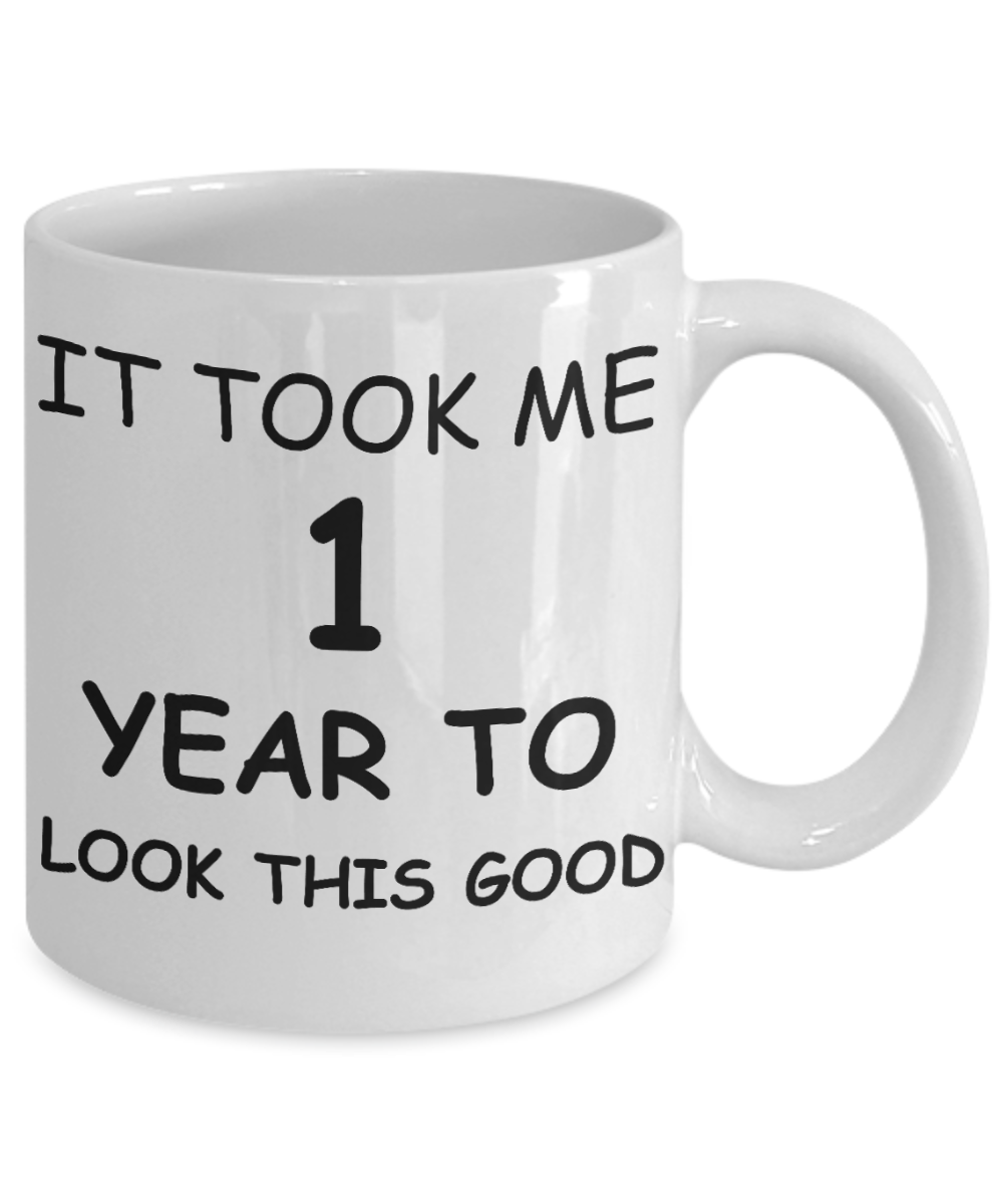 1sr birthday girl gifts - It Took Me 1 Year To Look This Good - Best 1st Birthday Gifts for family Ceramic Cup White, Funny Mugs Gift Ideas 11 Oz