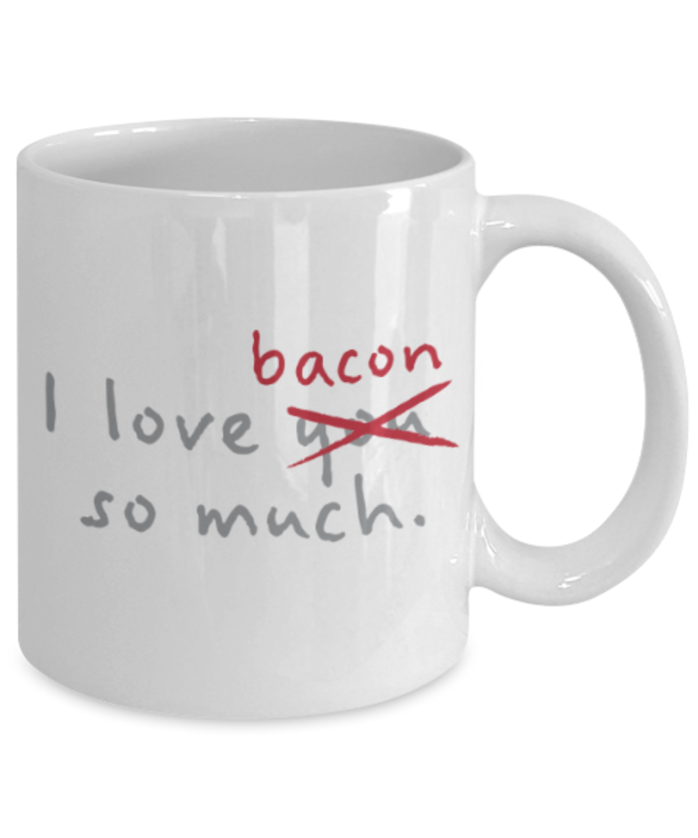 Beer Food Lovers mugs , I Love Bacon so much - White Coffee Mug Porcelain Tea Cup 11 oz - Great Gift