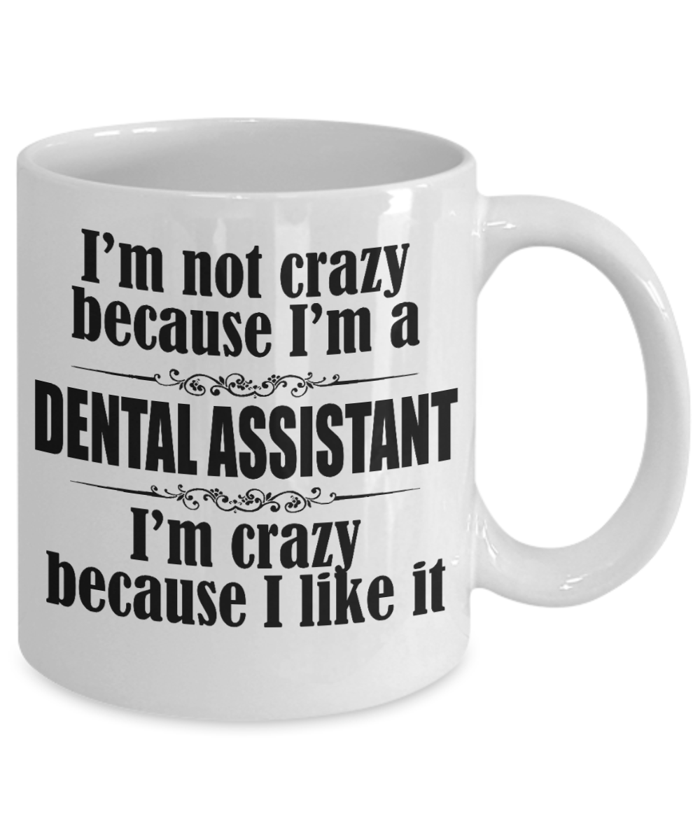 Dental Assistant Gift Coffee Mug, I'm Not Crazy Because I'm A Dental Assistant -White Porcelain Coffee Mug 11 oz For Dentist, Doctor, Dental Student, Medical, Graduate