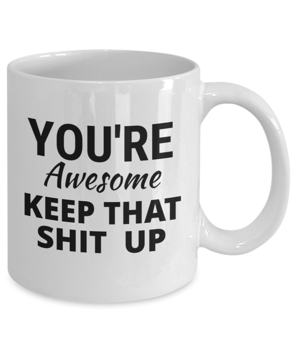 You're Awesome Keep That Shit Up- White Porcelain Coffee Mug 11 Oz Funny Quotes Coffee Mug