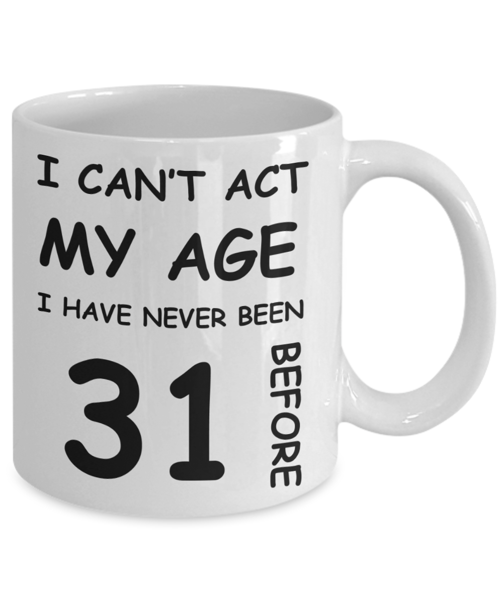 31st Birthday Gift for Women & Men - I can't act my Age, I have never been 31 Before - Funny White Porcelain Coffee 11 oz for Ladies & Gents - Born In 1990