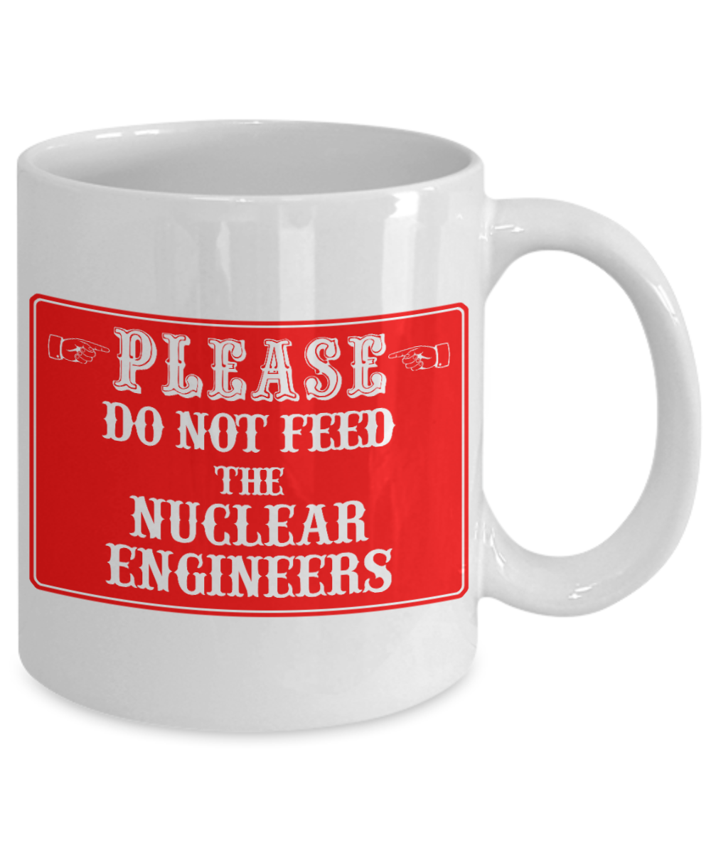 I Am An Engineer Gift Coffee Mug, Please Do Not Feed The Nuclear Engineers -White Porcelain Coffee Mug 11 oz for Engineer, Engineering Student, Graduate, Nuclear Engineer