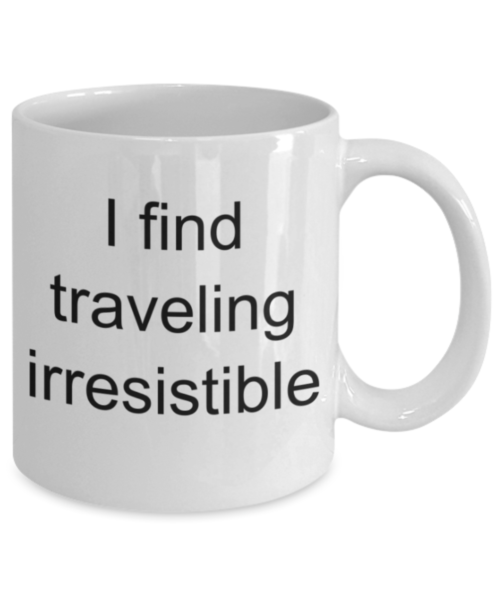 Travelling lovers gifts mug, I find travelling irresistable - Funny White Porcelain Coffee Mug Cute Ceramic Cup 11 oz
