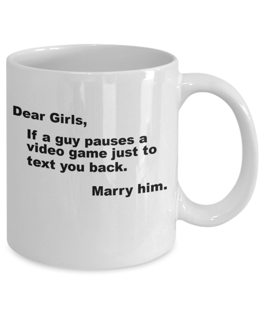 Gamer Gift Mug,If a guy pauses a video game just to text you back,Marry him-White Coffee Mug 11 oz