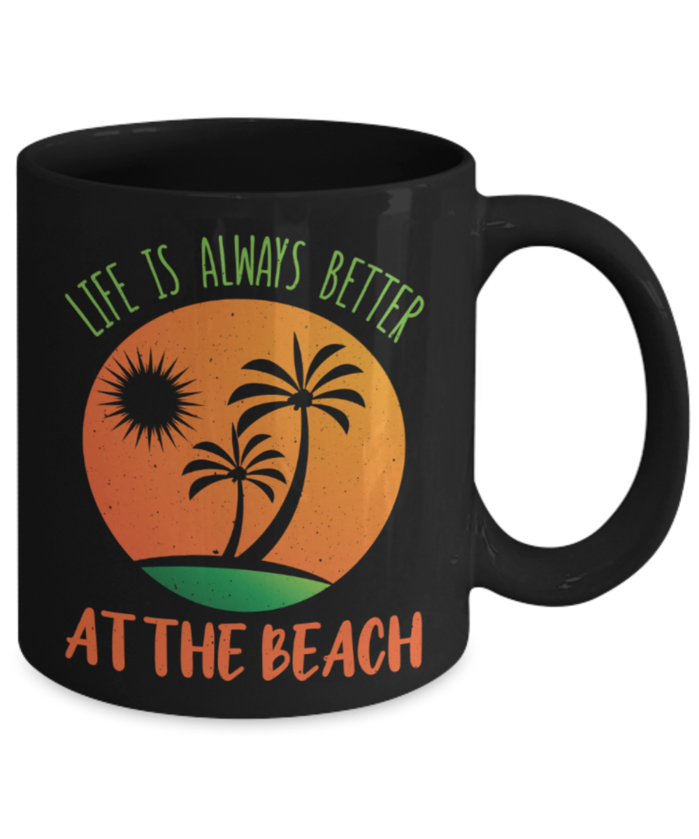 Beach Lovers Mugs, Life is always better at the beach - Funny Black Porcelain Coffee 11 oz