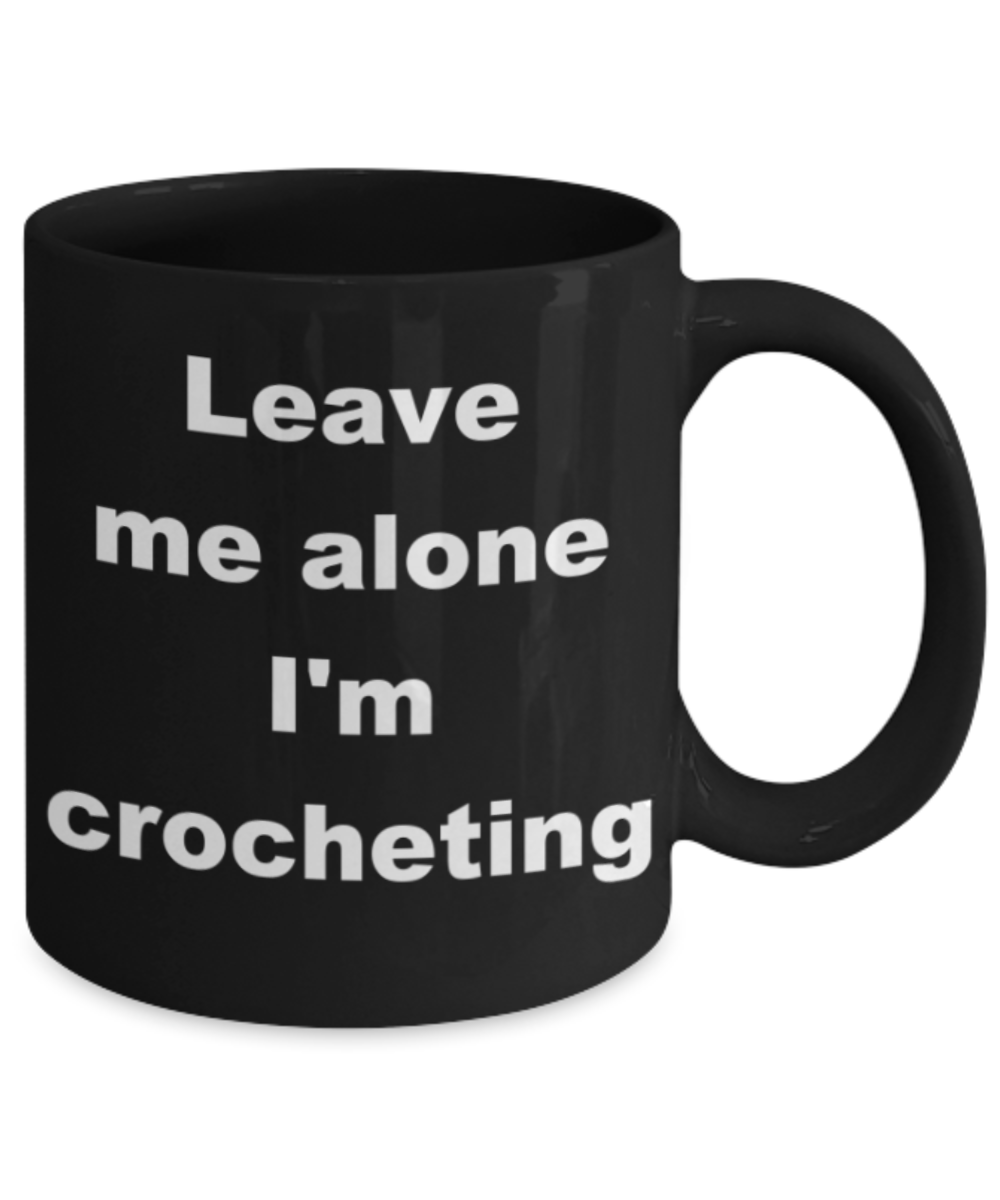 Leave me alone I'm crocheting - Black Porcelain Coffee 11 oz